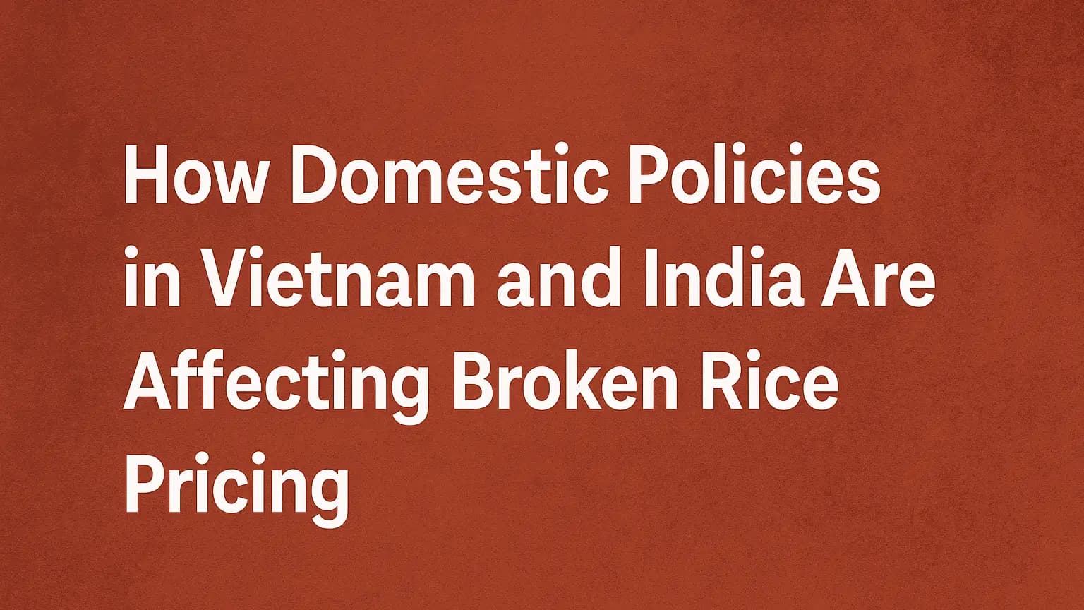 How Domestic Policies in Vietnam and India Are Affecting Broken Rice Pricing
