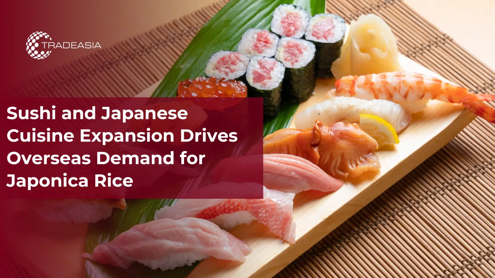 La expansión del sushi y la cocina japonesa impulsa la demanda extranjera de arroz Japonica
